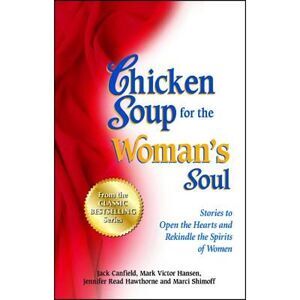 Chicken Soup for the Woman's Soul: Stories to Open the Heart and Rekindle the Sp